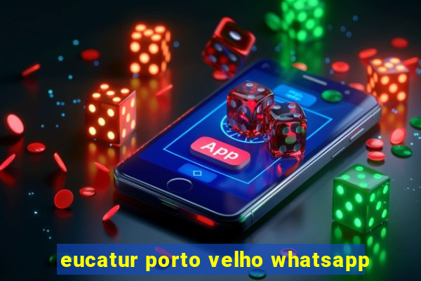 eucatur porto velho whatsapp